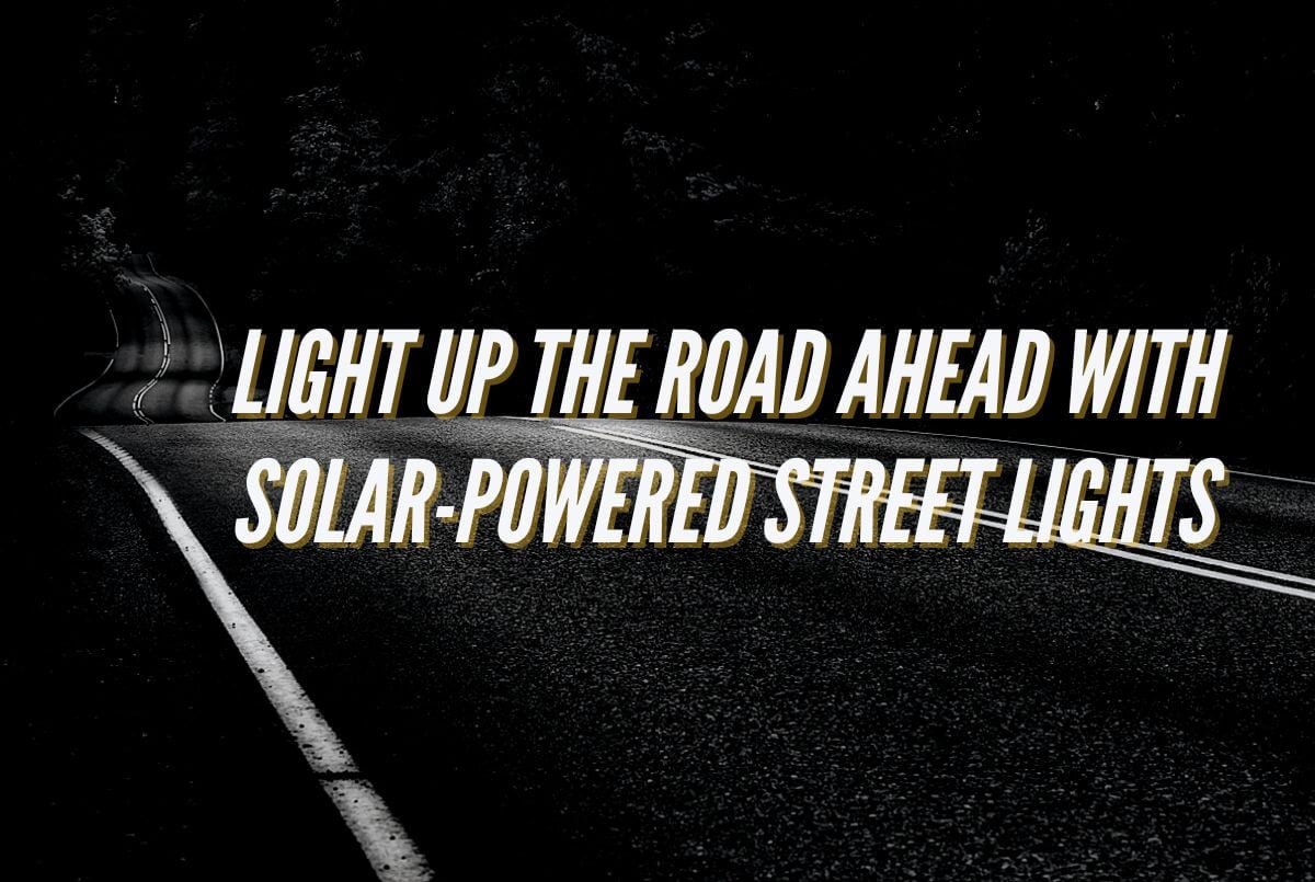 Light up the Road Ahead with Solar-Powered Street Lights