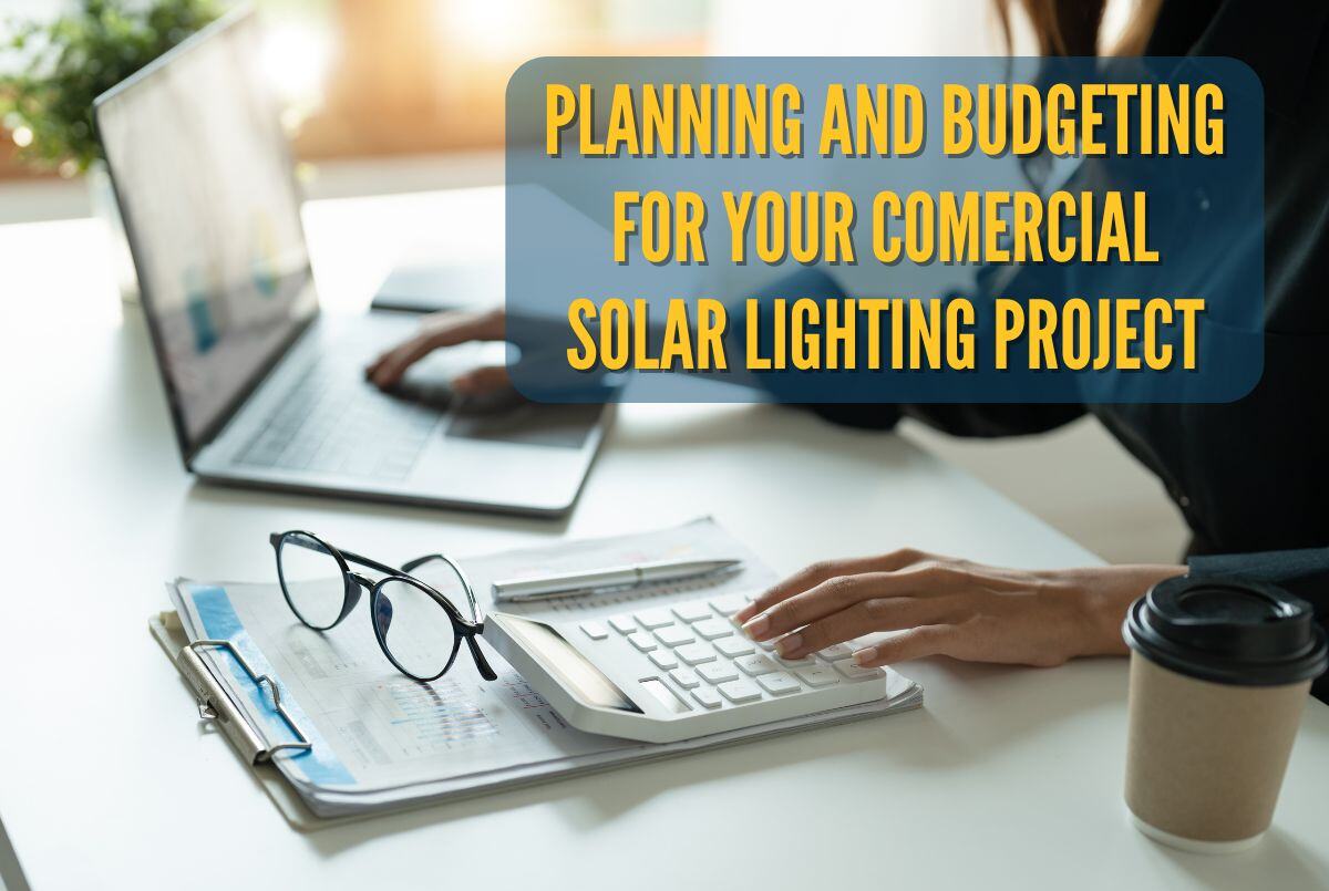 Planning and Budgeting For Your Commercial Solar Lighting Project